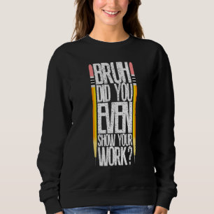 Bruh Did You Even Show Your Work Classroom Fun Mat Sweatshirt
