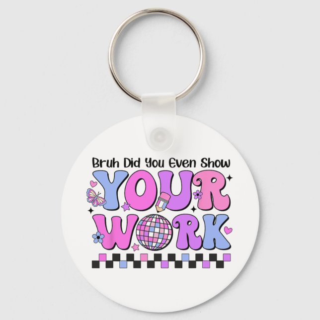 Bruh Did You Even Show Your Work Disco Test Day  Keychain (Front)