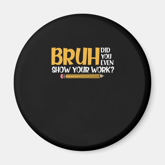 Bruh Did You Even Show Your Work Funny Math Magnet (Front)