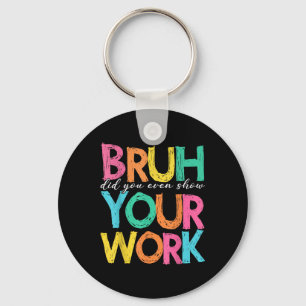 Bruh Did You Even Show Your Work Humorous Funny Ma Keychain
