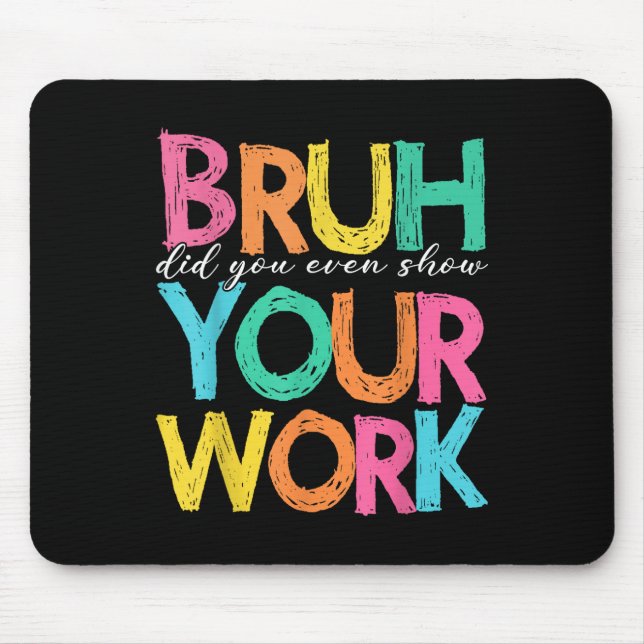 Bruh Did You Even Show Your Work Humorous Funny Ma Mouse Pad (Front)