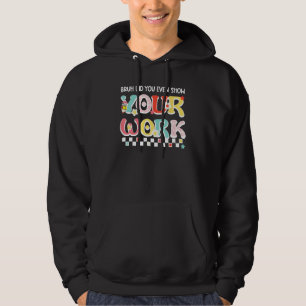 Bruh Did You Even Show Your Work Math Teacher Alge Hoodie