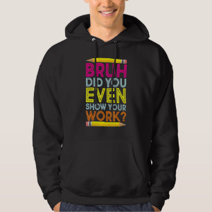 Bruh Did You Even Show Your Work Math Teacher Back Hoodie