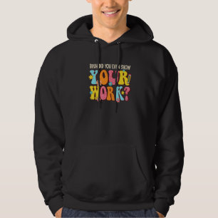 Bruh Did You Even Show Your Work Math Teacher Hoodie