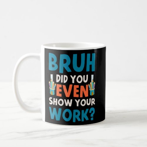 Bruh Did You Even Show Your Work Math Teacher Stud Coffee Mug