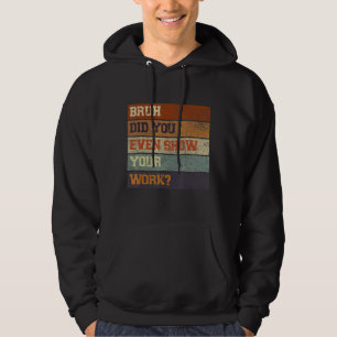 Bruh Did You Even Show Your Work Test Day Teacher Hoodie