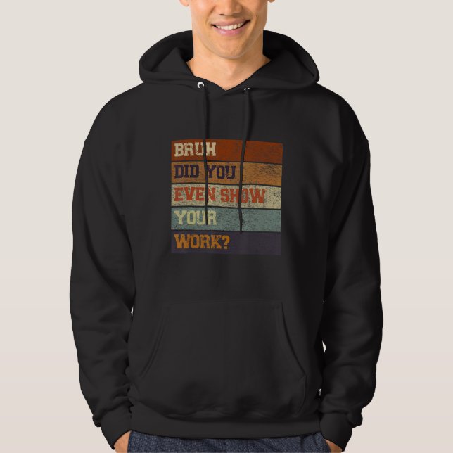 Bruh Did You Even Show Your Work Test Day Teacher  Hoodie (Front)