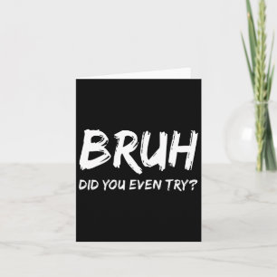 Bruh Did You Even Try Gym Humor Fitness Motivation Card