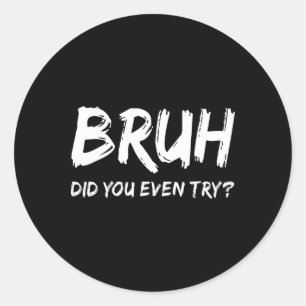 Bruh Did You Even Try Gym Humor Fitness Motivation Classic Round Sticker