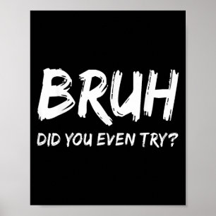 Bruh Did You Even Try Gym Humor Fitness Motivation Poster