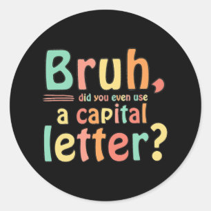Bruh Did You Even Use A Capital Letter ELA English Classic Round Sticker