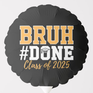 Bruh Done Class Of 2025 Graduation Graduate Balloon