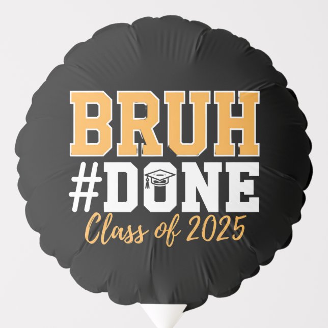Bruh Done Class Of 2025 Graduation Graduate Balloon (Front)