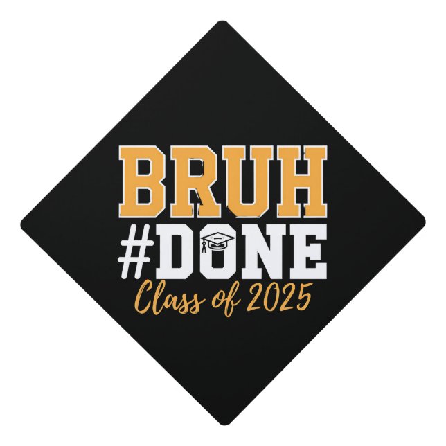 Bruh Done Class Of 2025 Graduation Graduate Cap Topper (Front)