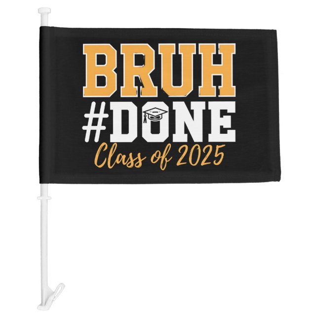 Bruh Done Class Of 2025 Graduation Graduate Car Flag (Front)