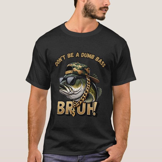 Bruh Don't Be a Dumb Bass Funny Bass FishinT-Shirt T-Shirt (Front)