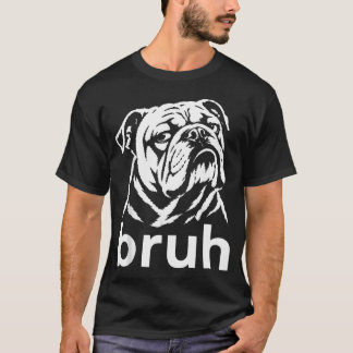 Bruh English Bulldog Funny Dog Meme T-Shirt