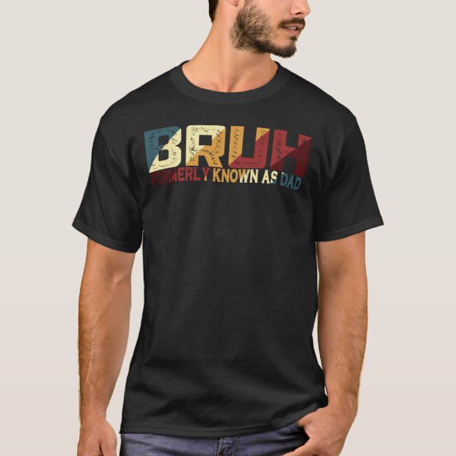 Bruh Formerly Known As Dad T-Shirt (Front)