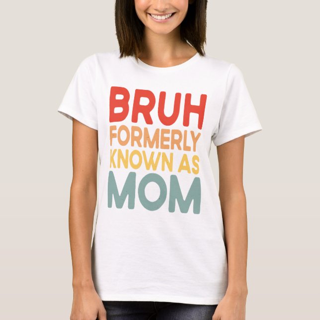 Bruh Formerly Known As Mom Funny Mama Gift Shirt (Front)