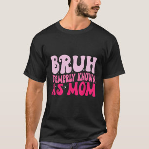 Bruh Formerly Known As Mom Funny Mother s Day T Sh T-Shirt