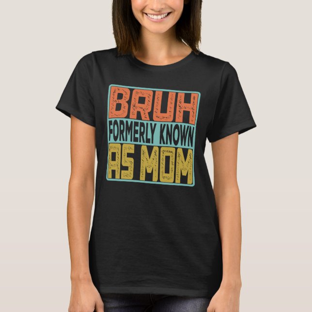 Bruh Formerly Known As Mom T-Shirt (Front)