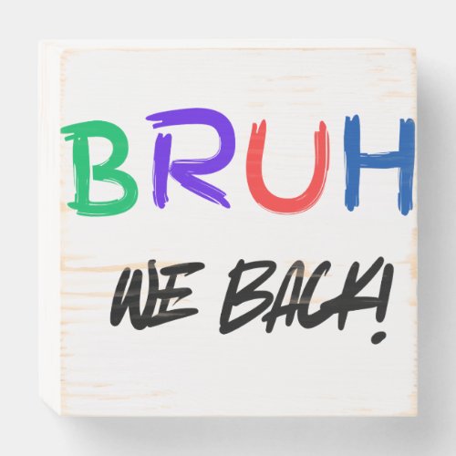 Bruh _ Funny Back to School Teacher Gift Wooden Box Sign