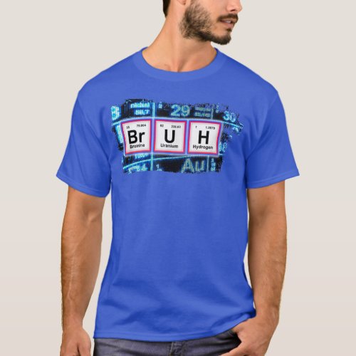 BRUH Funny Chemistry Humor Pun Periodic Table Funn T_Shirt