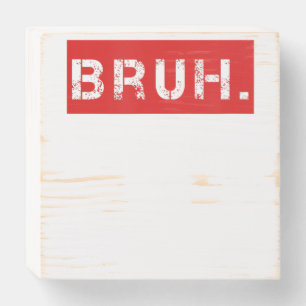 Bruh Funny Meme Saying Brother Greeting Gift Teens Wooden Box Sign