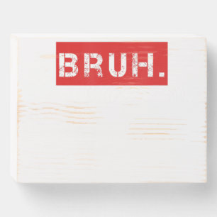 Bruh Funny Meme Saying Brother Greeting Gift Teens Wooden Box Sign