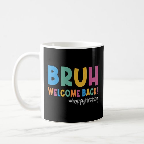 Bruh Happy First Day Of School Welcome Back To Sch Coffee Mug
