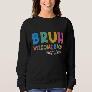 Bruh Happy First Day Of School Welcome Back To Sch Sweatshirt