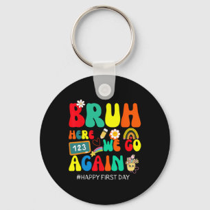 Bruh Here We Go Again Happy First Day Of School Fu Keychain