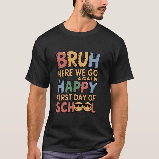 Bruh Here We Go Again Happy First Day Of School T-Shirt (Front)