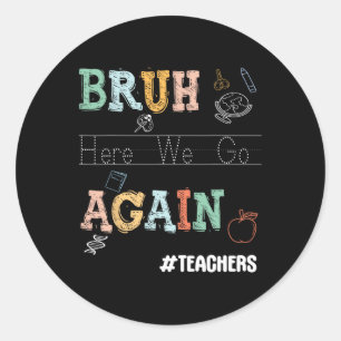 Bruh Here We Go Again Pre-k Kindergarten Teachers  Classic Round Sticker