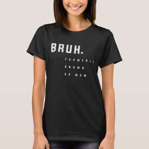 Bruh Hilarious Mothers Day Tribute to Moms  T_Shirt