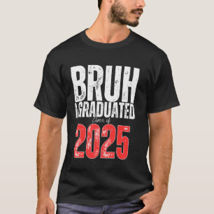 Bruh I Graduated Class of 2025 Senior 2025 Graduat T-Shirt