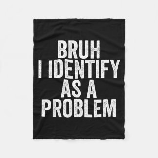 Bruh I Identify As A Problem Theme Design  Fleece Blanket