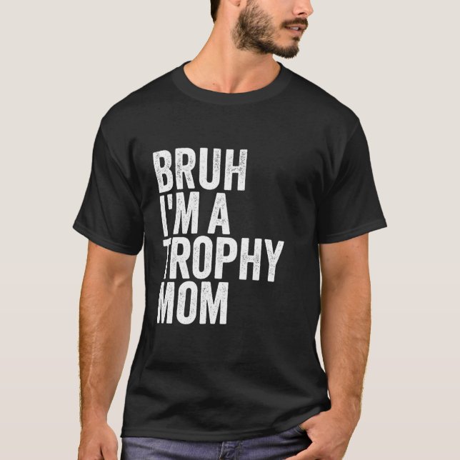 Bruh I m A Trophy Mom Cute Couple Queen Design Wif T-Shirt (Front)