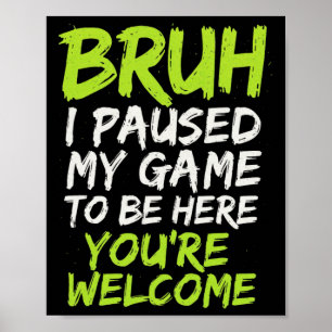 Bruh I Paused My Game - Funny Gamer Teen Video Poster