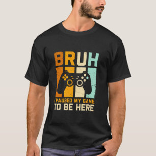 Bruh I Paused My Game Funny Retro Gamer Vintage T-Shirt