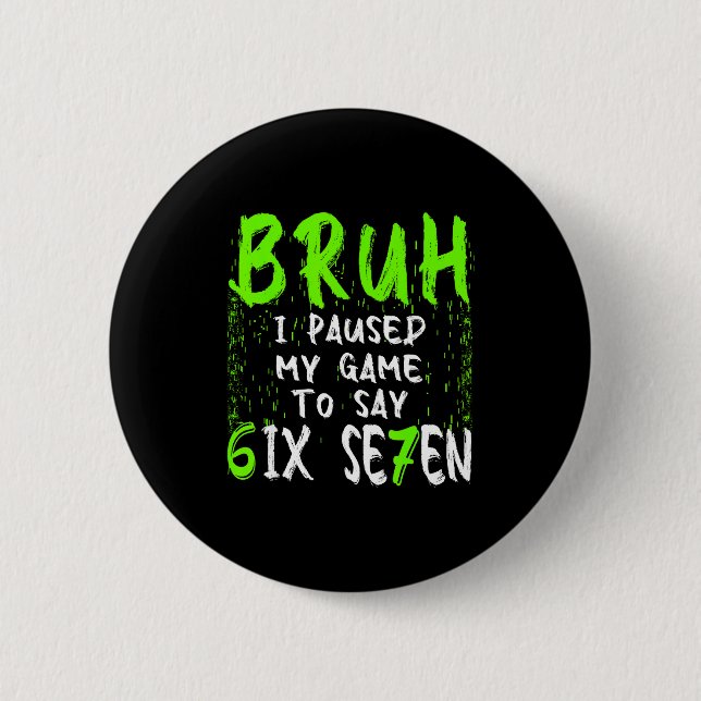 Bruh I Paused My Game To Say Six Seven Funny 67 Ga Button (Front)