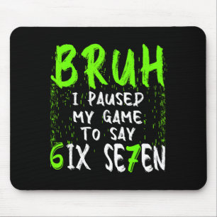 Bruh I Paused My Game To Say Six Seven Funny 67 Ga Mouse Pad