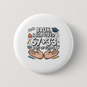 Bruh I Survived 67+33 Days Of School 100th Day Of Button