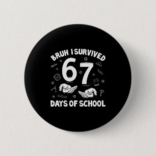 Bruh I Survived 67 Days Of School Funny Six Seven Button