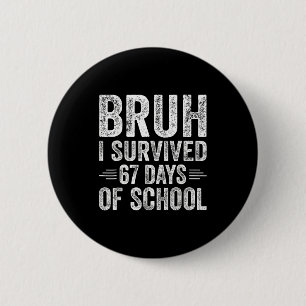 Bruh I Survived 67 Days Of School Teachers Kids Si Button