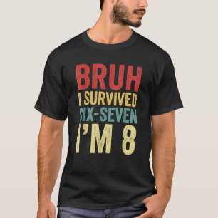 Bruh I Survived 6 7 8th Birthday I'm 8 Year Old T-Shirt