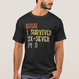 Bruh I Survived 6 7 Im 8 Year Old 8th Birthday T-Shirt
