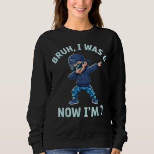 Bruh I was 6 Now I'm 7 Year Old 7th Birthday 67 Sweatshirt