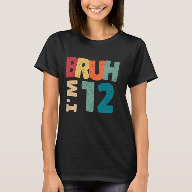 Bruh I'm 12 Year Old Gifts Boys Girls It's My 12th T-Shirt (Front)