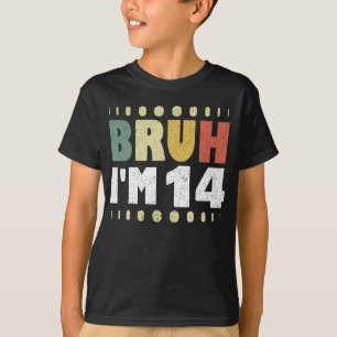 Bruh I'm 14 Years Old Girl Boy Fourteenth Birthday T-Shirt
